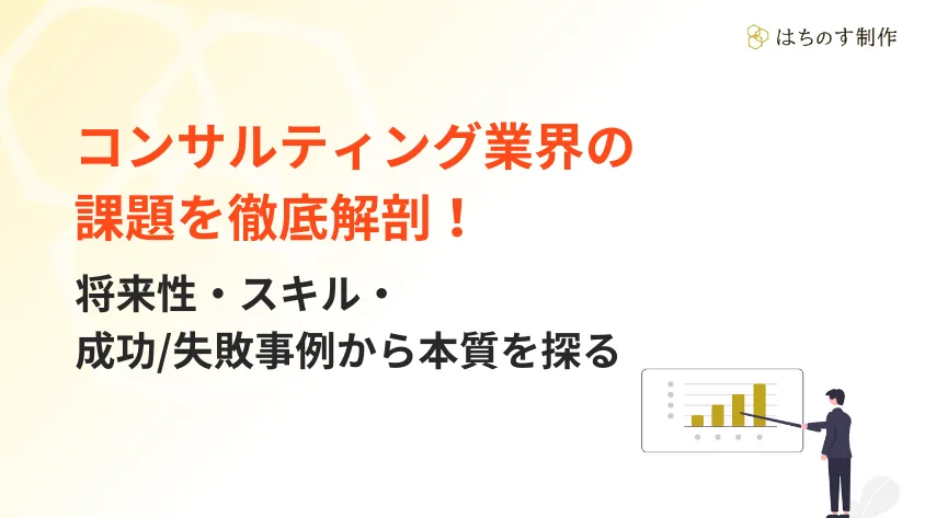 コンサルティング業界の課題を徹底解剖！将来性・スキル・成功/失敗事例から本質を探る