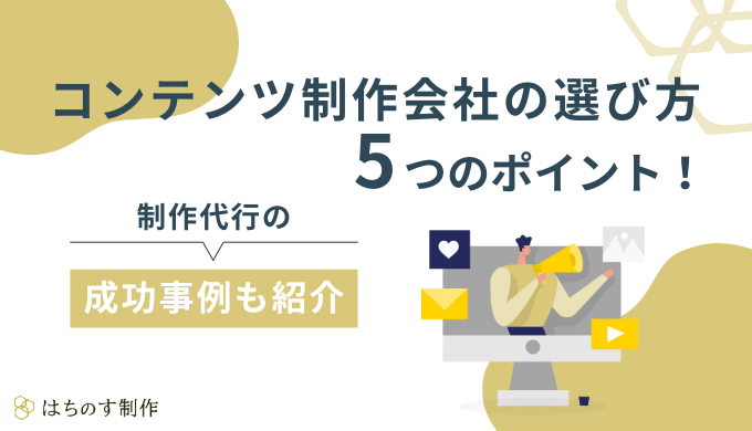 コンテンツ制作会社の選び方5つのポイント！制作代行の成功事例も紹介