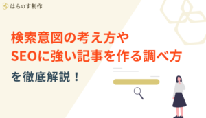 検索意図の考え方やSEOに強い記事を作る調べ方を徹底解説！